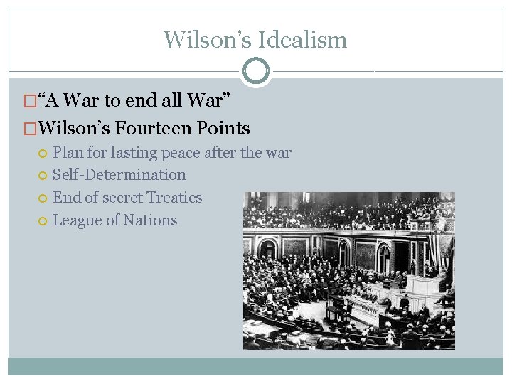 Wilson’s Idealism �“A War to end all War” �Wilson’s Fourteen Points Plan for lasting