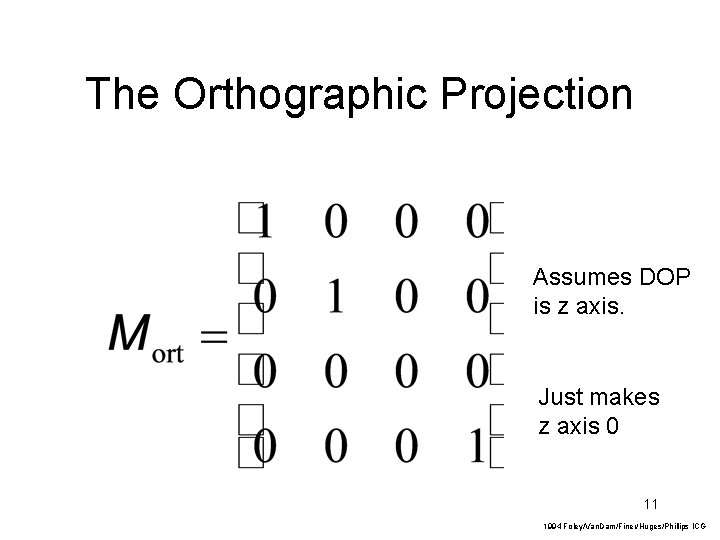 The Orthographic Projection Assumes DOP is z axis. Just makes z axis 0 11