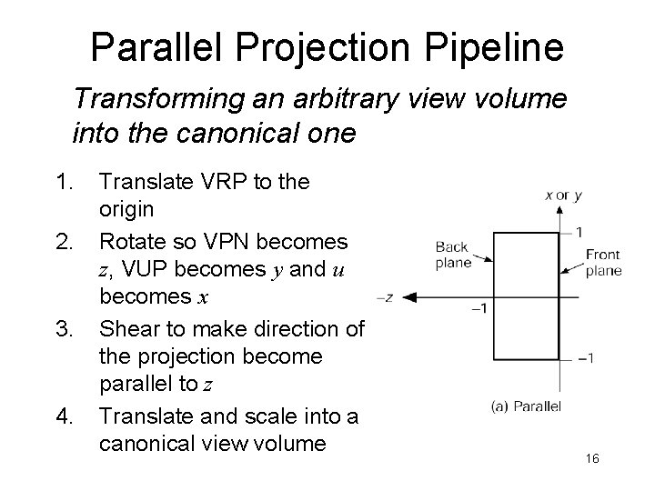 Parallel Projection Pipeline Transforming an arbitrary view volume into the canonical one 1. 2.