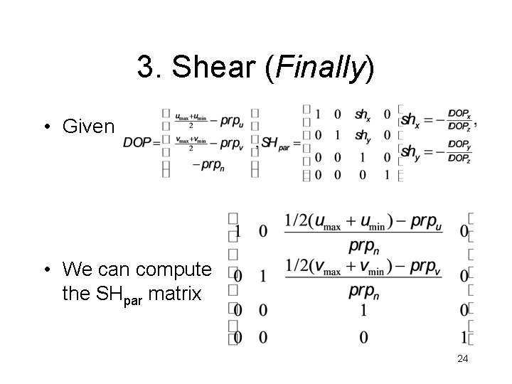 3. Shear (Finally) • Given • We can compute the SHpar matrix 24 