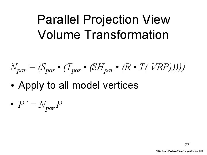 Parallel Projection View Volume Transformation Npar = (Spar • (Tpar • (SHpar • (R