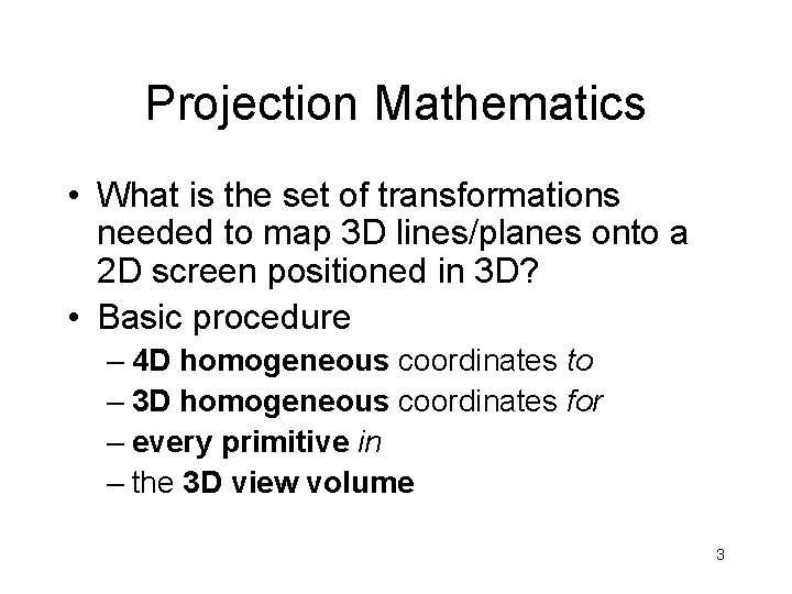 Projection Mathematics • What is the set of transformations needed to map 3 D