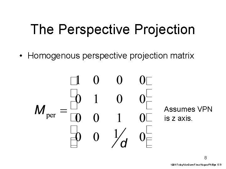 The Perspective Projection • Homogenous perspective projection matrix Assumes VPN is z axis. 8