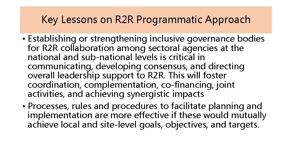 Key Lessons on R 2 R Programmatic Approach • Establishing or strengthening inclusive governance Key Lessons on R 2 R Programmatic Approach • Establishing or strengthening inclusive governance