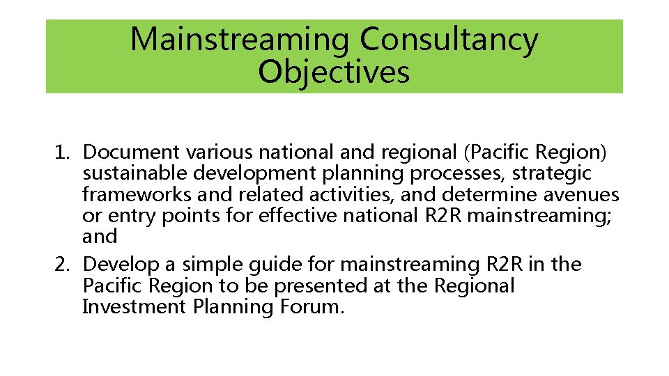 Mainstreaming Consultancy Objectives 1. Document various national and regional (Pacific Region) sustainable development planning Mainstreaming Consultancy Objectives 1. Document various national and regional (Pacific Region) sustainable development planning