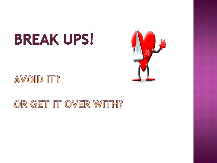 BREAK UPS! 