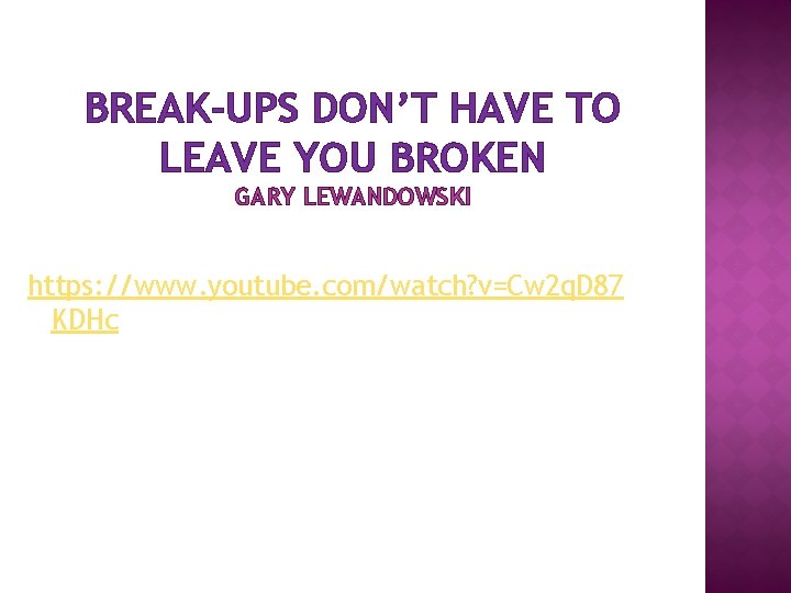 BREAK-UPS DON’T HAVE TO LEAVE YOU BROKEN GARY LEWANDOWSKI https: //www. youtube. com/watch? v=Cw