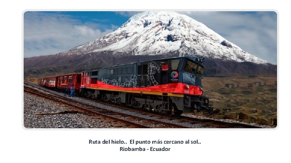 Ruta del hielo. . El punto más cercano al sol. . Riobamba - Ecuador