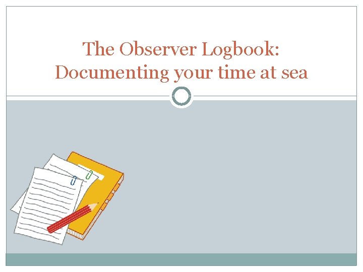 The Observer Logbook: Documenting your time at sea 