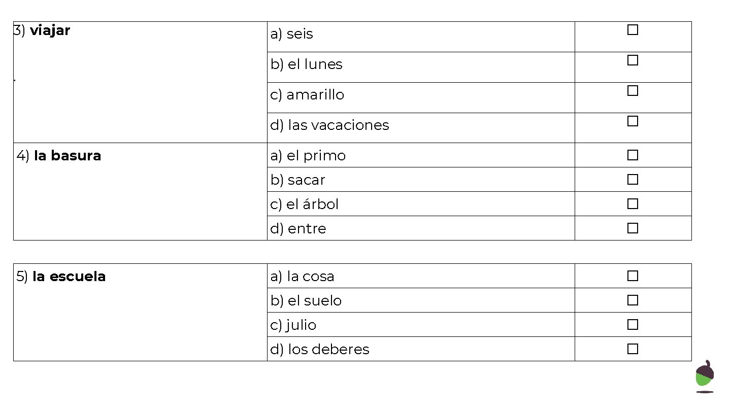 3) viajar. 4) la basura 5) la escuela a) seis ☐ b) el lunes