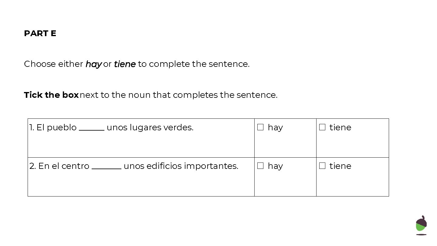 PART E Choose either hay or tiene to complete the sentence. Tick the box