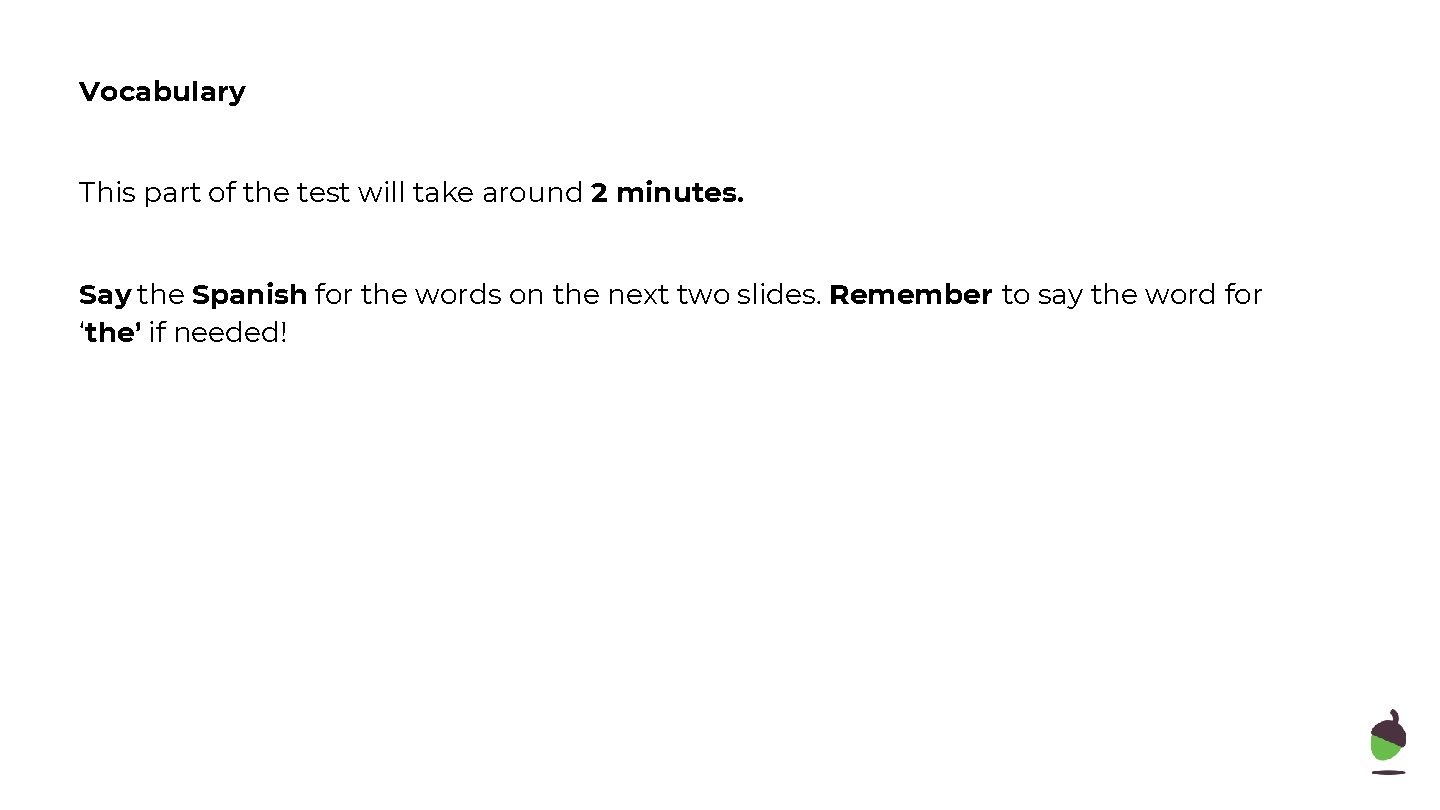 Vocabulary This part of the test will take around 2 minutes. Say the Spanish