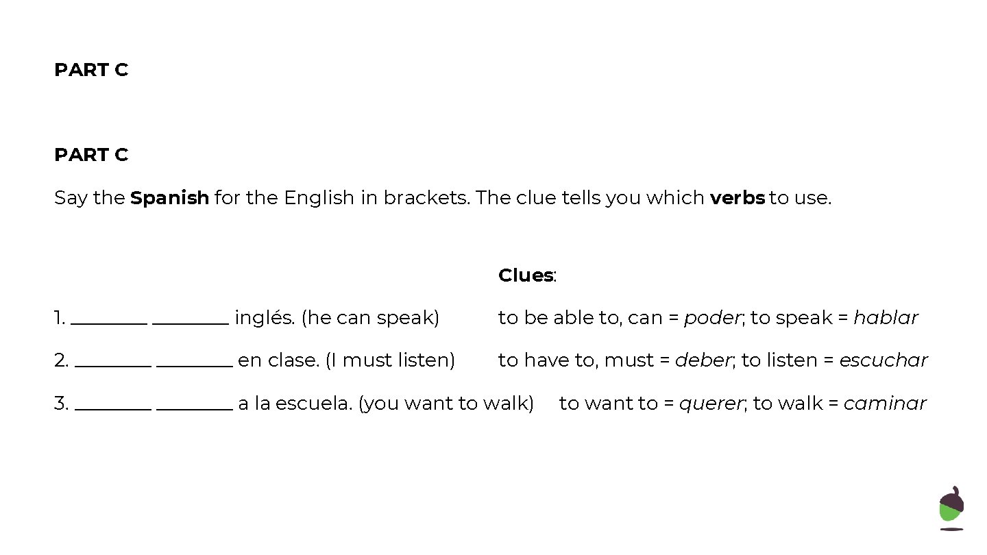 PART C Say the Spanish for the English in brackets. The clue tells you