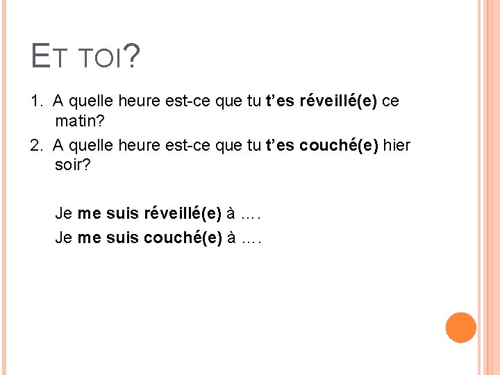 ET TOI? 1. A quelle heure est-ce que tu t’es réveillé(e) ce matin? 2.