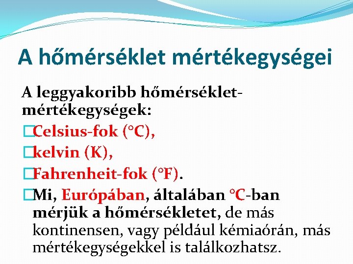 A hőmérséklet mértékegységei A leggyakoribb hőmérsékletmértékegységek: �Celsius-fok (°C), �kelvin (K), �Fahrenheit-fok (°F). �Mi, Európában,