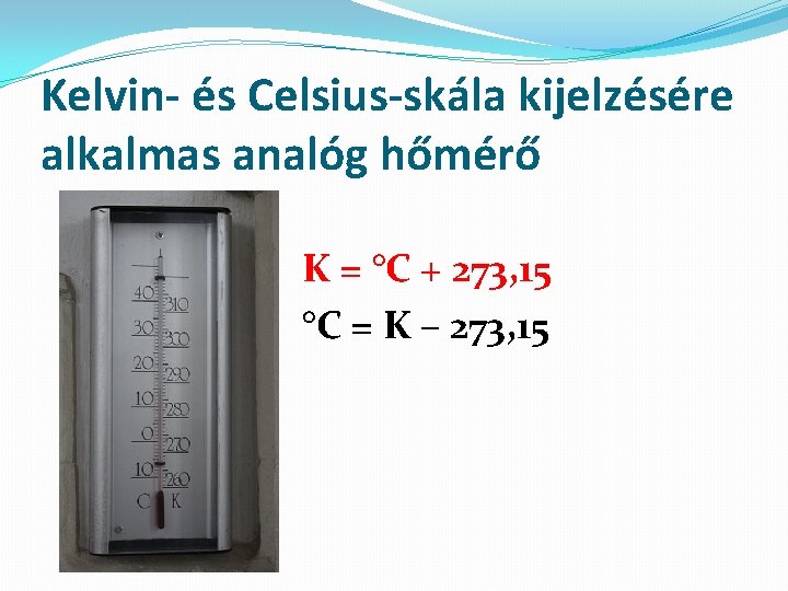 Kelvin- és Celsius-skála kijelzésére alkalmas analóg hőmérő K = °C + 273, 15 °C