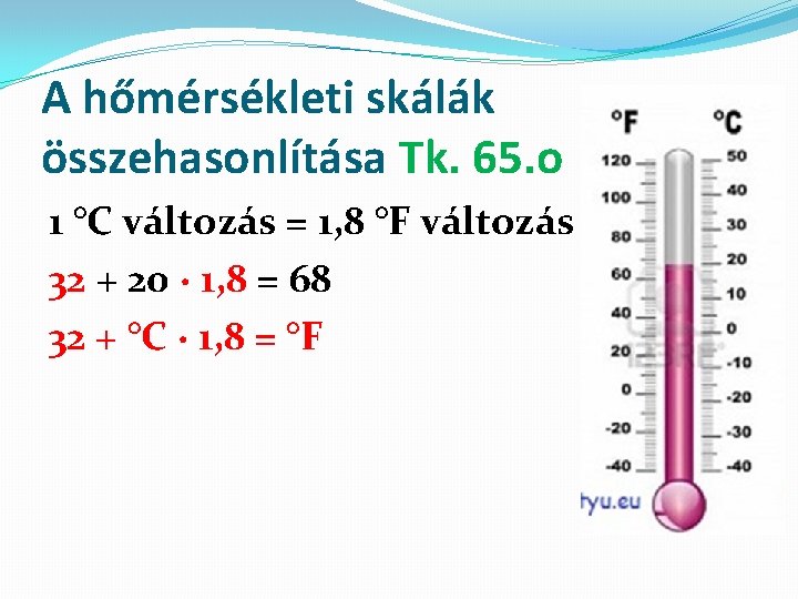 A hőmérsékleti skálák összehasonlítása Tk. 65. o 1 °C változás = 1, 8 °F