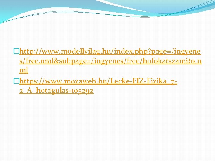 �http: //www. modellvilag. hu/index. php? page=/ingyene s/free. nml&subpage=/ingyenes/free/hofokatszamito. n ml �https: //www. mozaweb. hu/Lecke-FIZ-Fizika_72_A_hotagulas-105292
