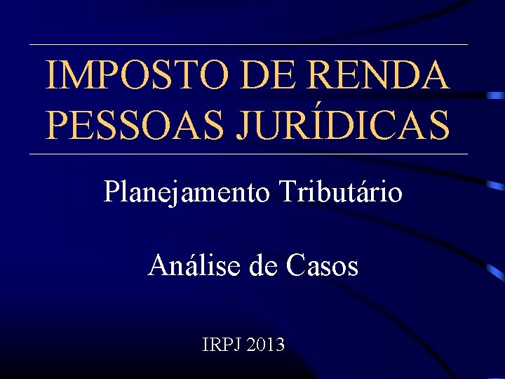 IMPOSTO DE RENDA PESSOAS JURÍDICAS Planejamento Tributário Análise de Casos IRPJ 2013 