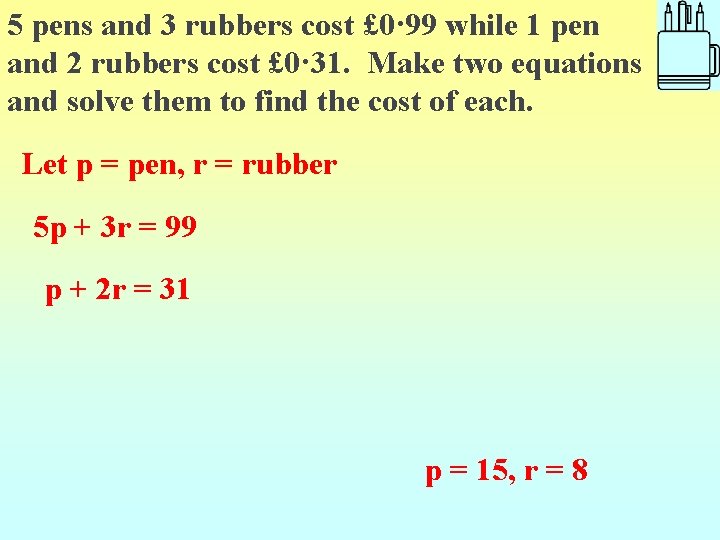 5 pens and 3 rubbers cost £ 0· 99 while 1 pen and 2