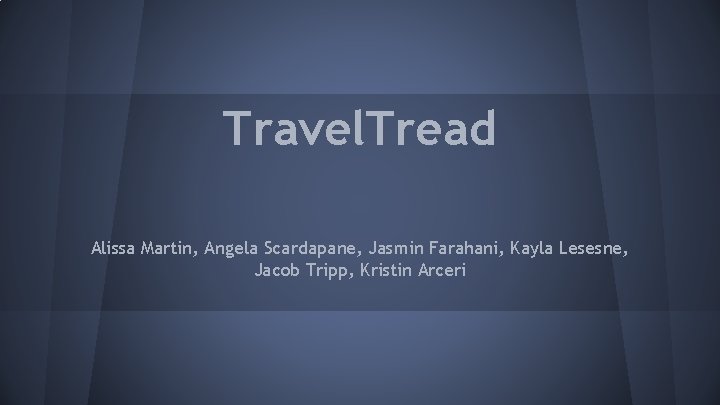 Travel. Tread Alissa Martin, Angela Scardapane, Jasmin Farahani, Kayla Lesesne, Jacob Tripp, Kristin Arceri