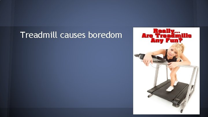 Treadmill causes boredom 