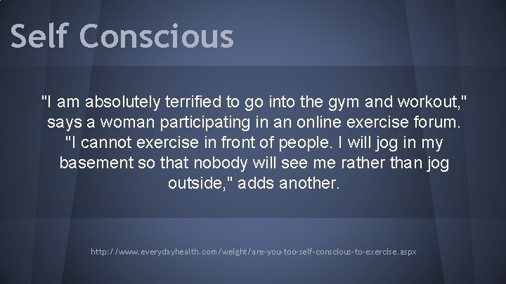Self Conscious "I am absolutely terrified to go into the gym and workout, "