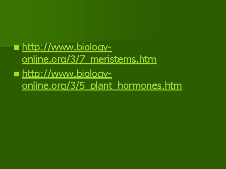 n http: //www. biology- online. org/3/7_meristems. htm n http: //www. biologyonline. org/3/5_plant_hormones. htm 