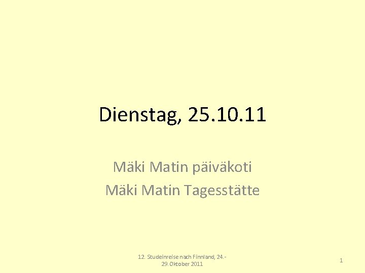 Dienstag, 25. 10. 11 Mäki Matin päiväkoti Mäki Matin Tagesstätte 12. Studeinreise nach Finnland,