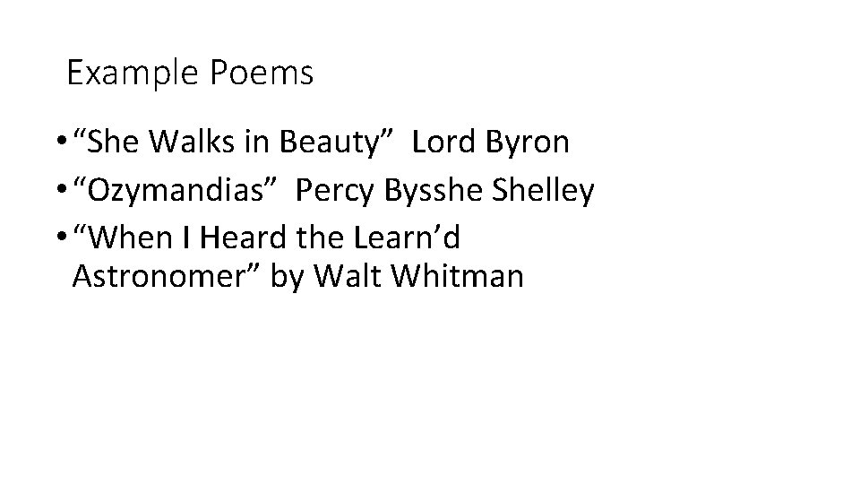 Example Poems • “She Walks in Beauty” Lord Byron • “Ozymandias” Percy Bysshe Shelley