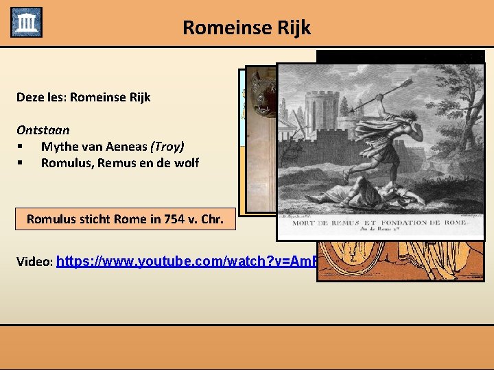 Romeinse Rijk Deze les: Romeinse Rijk Ontstaan § Mythe van Aeneas (Troy) § Romulus,