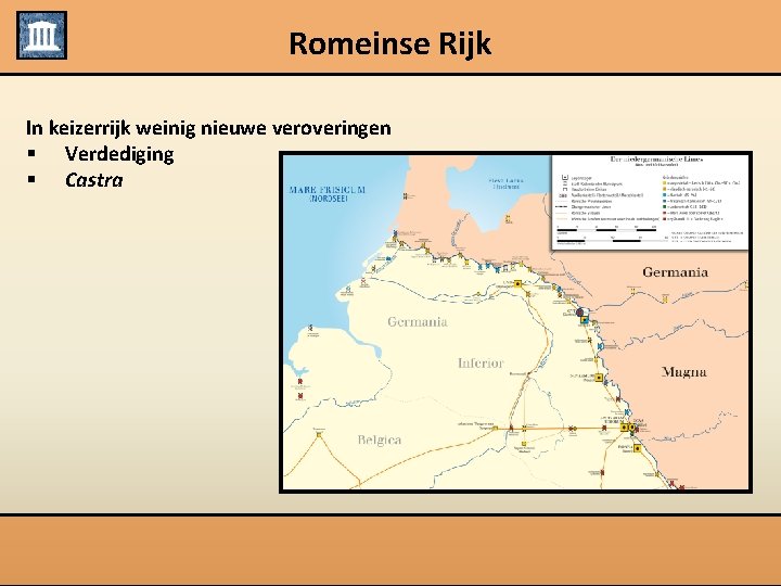 Romeinse Rijk In keizerrijk weinig nieuwe veroveringen § Verdediging § Castra 