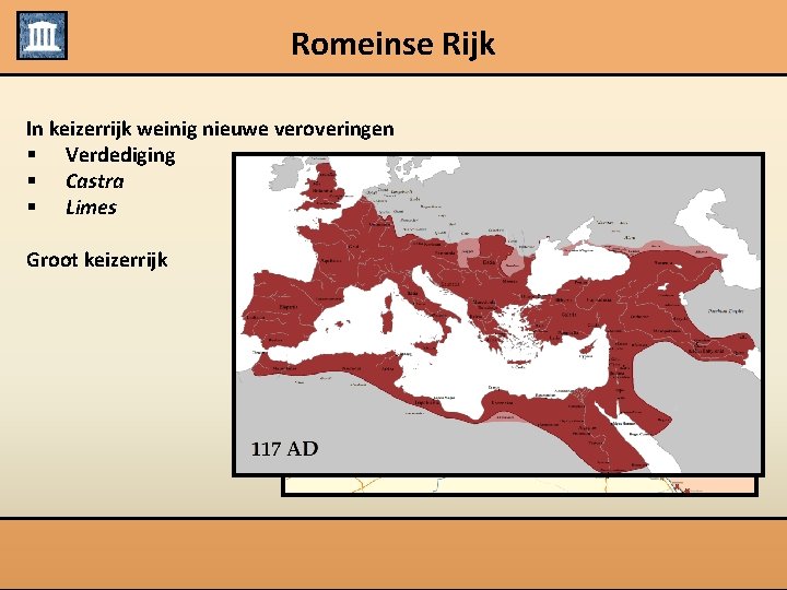 Romeinse Rijk In keizerrijk weinig nieuwe veroveringen § Verdediging § Castra § Limes Groot