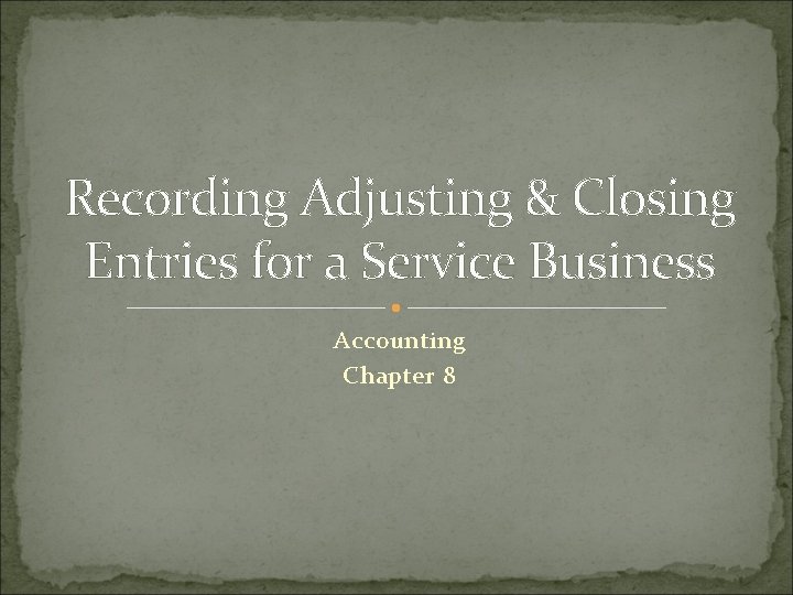 Recording Adjusting & Closing Entries for a Service Business Accounting Chapter 8 