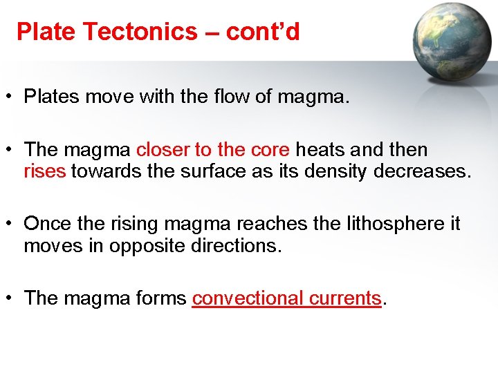 Plate Tectonics – cont’d • Plates move with the flow of magma. • The