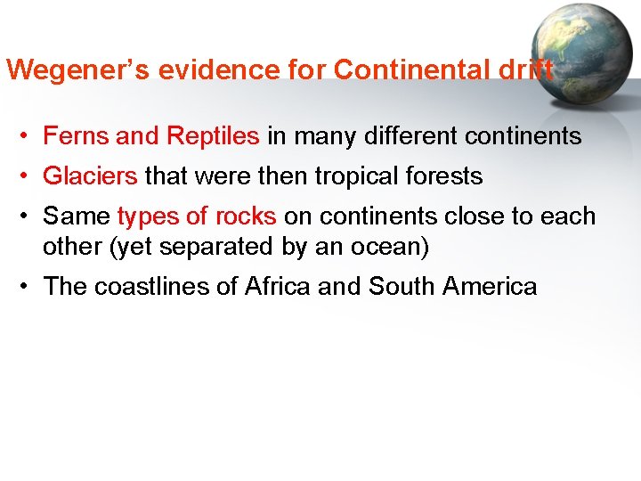 Wegener’s evidence for Continental drift • Ferns and Reptiles in many different continents •