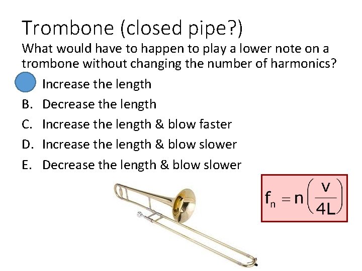 Trombone (closed pipe? ) What would have to happen to play a lower note Trombone (closed pipe? ) What would have to happen to play a lower note