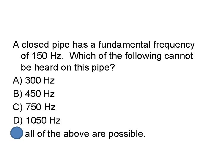 A closed pipe has a fundamental frequency of 150 Hz. Which of the following A closed pipe has a fundamental frequency of 150 Hz. Which of the following
