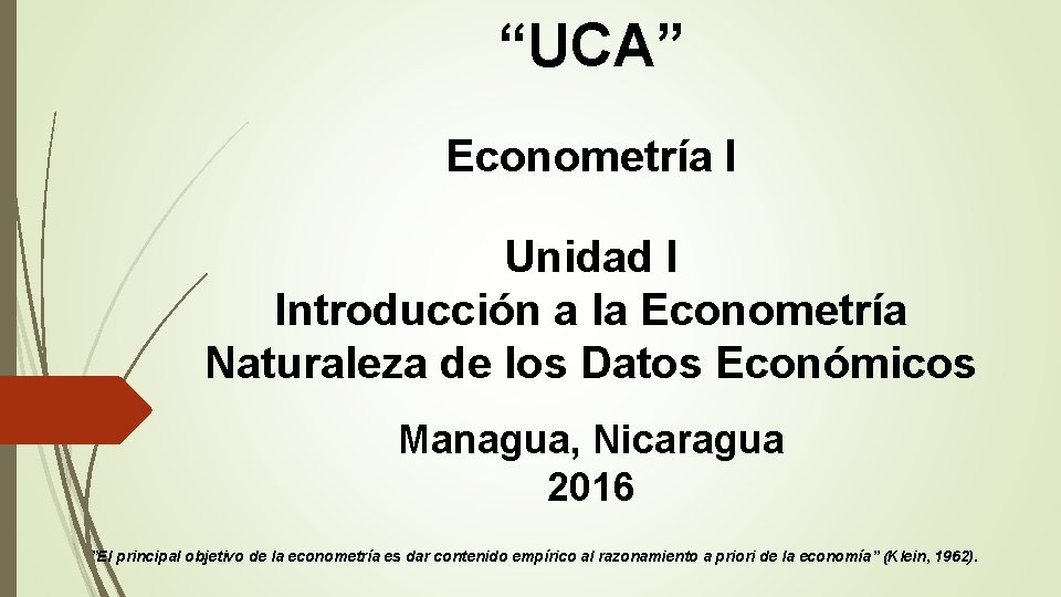 “UCA” Econometría I Unidad I Introducción a la Econometría Naturaleza de los Datos Económicos