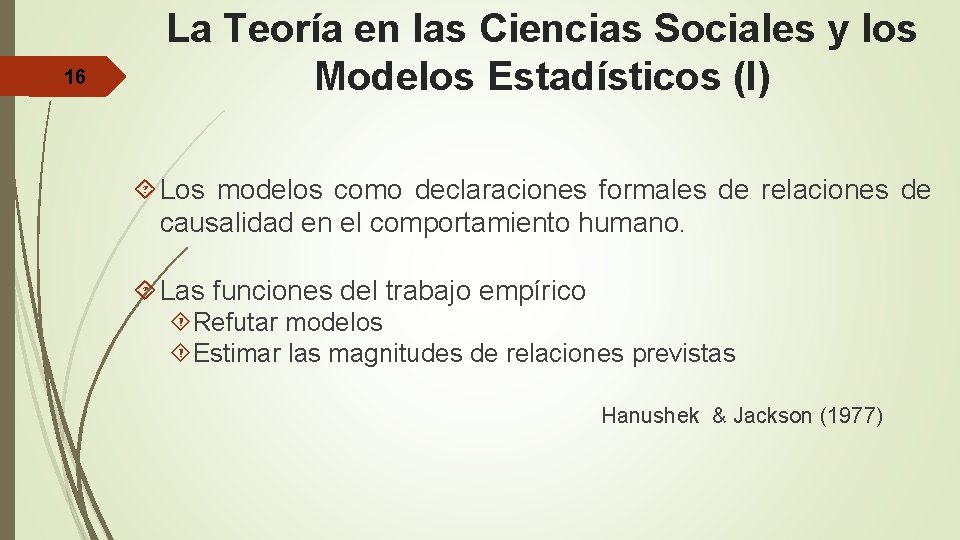 16 La Teoría en las Ciencias Sociales y los Modelos Estadísticos (I) Los modelos