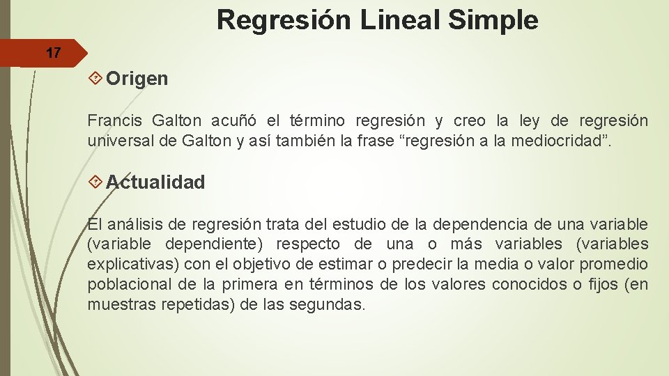 Regresión Lineal Simple 17 Origen Francis Galton acuñó el término regresión y creo la