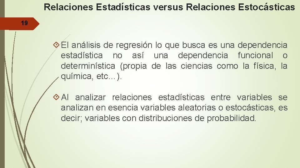 Relaciones Estadísticas versus Relaciones Estocásticas 19 El análisis de regresión lo que busca es