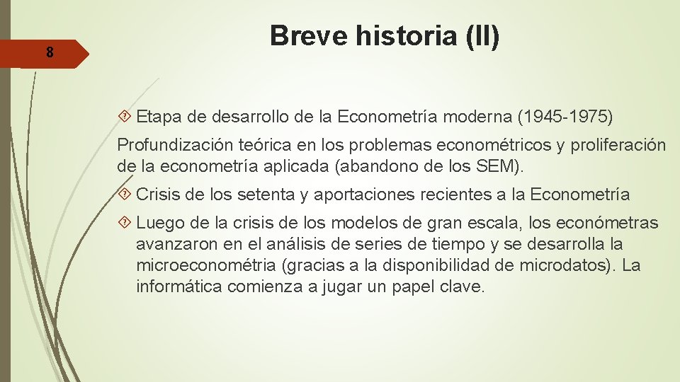 8 Breve historia (II) Etapa de desarrollo de la Econometría moderna (1945 -1975) Profundización