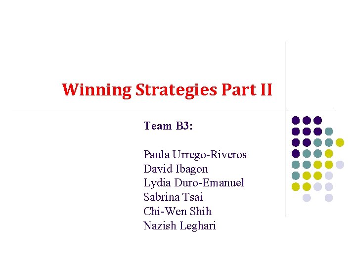 Winning Strategies Part II Team B 3: Paula Urrego-Riveros David Ibagon Lydia Duro-Emanuel Sabrina