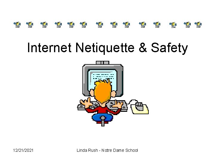 Internet Netiquette & Safety 12/21/2021 Linda Rush - Notre Dame School 