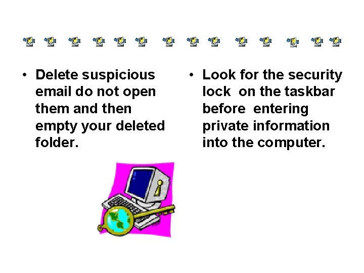  • Delete suspicious email do not open them and then empty your deleted