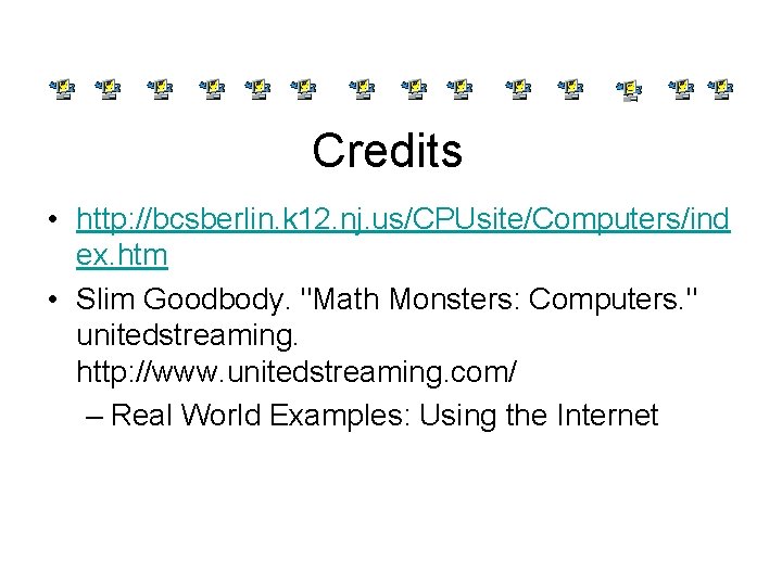 Credits • http: //bcsberlin. k 12. nj. us/CPUsite/Computers/ind ex. htm • Slim Goodbody. "Math