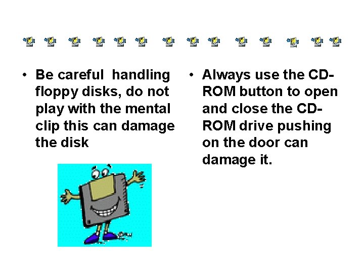  • Be careful handling • Always use the CDfloppy disks, do not ROM