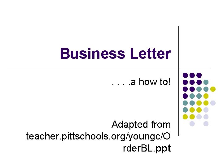 Business Letter. . a how to! Adapted from teacher. pittschools. org/youngc/O rder. BL. ppt