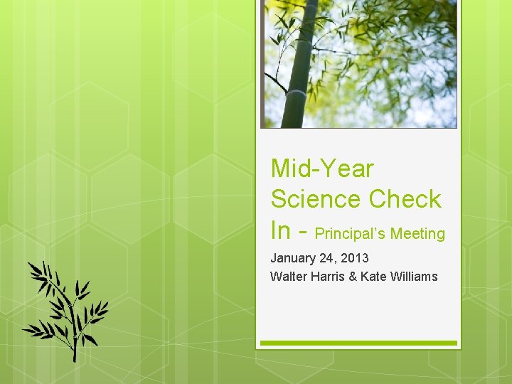 Mid-Year Science Check In - Principal’s Meeting January 24, 2013 Walter Harris & Kate